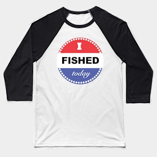 I Fished Today Baseball T-Shirt